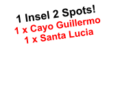 1 Insel 2 Spots!1 x Cayo Guillermo1 x Santa Lucia